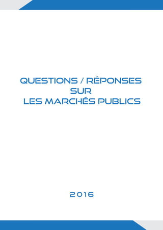 2 0 1 6
Questions / Réponses
sur
les marchés publics
 