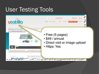 User Testing Tools


              • Free (5 pages)
              • $49 / annual
              • Direct visit or image upload
              • Https: Yes
 