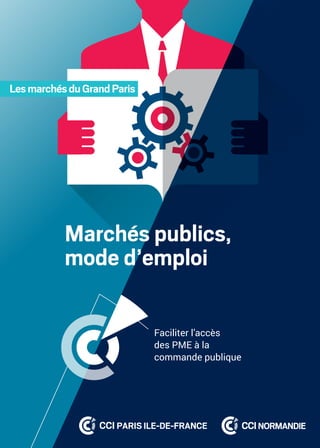 1
Faciliter l’accès
des PME à la
commande publique
Marchés publics,
mode d’emploi
LesmarchésduGrandParis
 