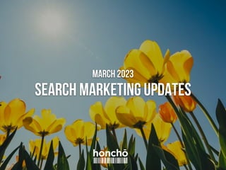 March 2023
SEARCH MARKETING UPDATES
 