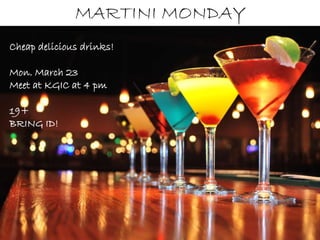MARTINI MONDAY
Cheap delicious drinks!
Mon. March 23
Meet at KGIC at 4 pm
19+
BRING ID!
 