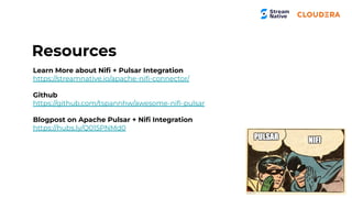 Resources
Learn More about Niﬁ + Pulsar Integration
https://streamnative.io/apache-niﬁ-connector/
Github
https://github.com/tspannhw/awesome-niﬁ-pulsar
Blogpost on Apache Pulsar + Niﬁ Integration
https://hubs.ly/Q015PNMd0
 