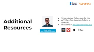 ● StreamNative: Pulsar-as-a-Service
● AWS Certiﬁed Associate Solutions
Architect
● Reach me at doug@streamnative.io
Doug Cohen
Head of Sales, StreamNative
Additional
Resources
 