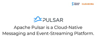 Apache Pulsar is a Cloud-Native
Messaging and Event-Streaming Platform.
 