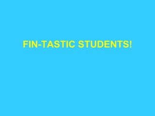 FIN-TASTIC STUDENTS!