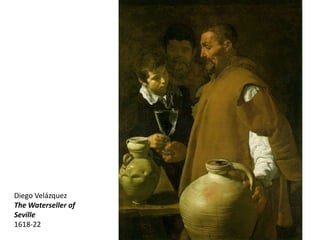 Diego Velázquez
The Waterseller of
Seville
1618-22
 