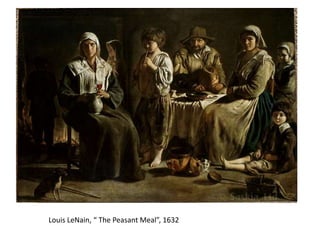 Louis LeNain, “ The Peasant Meal”, 1632
 