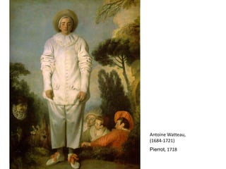 Antoine Watteau,
(1684-1721)
Pierrot, 1718
 