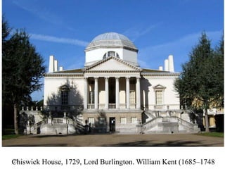 Chiswick House, 1729, Lord Burlington. William Kent (1685–1748
27
 