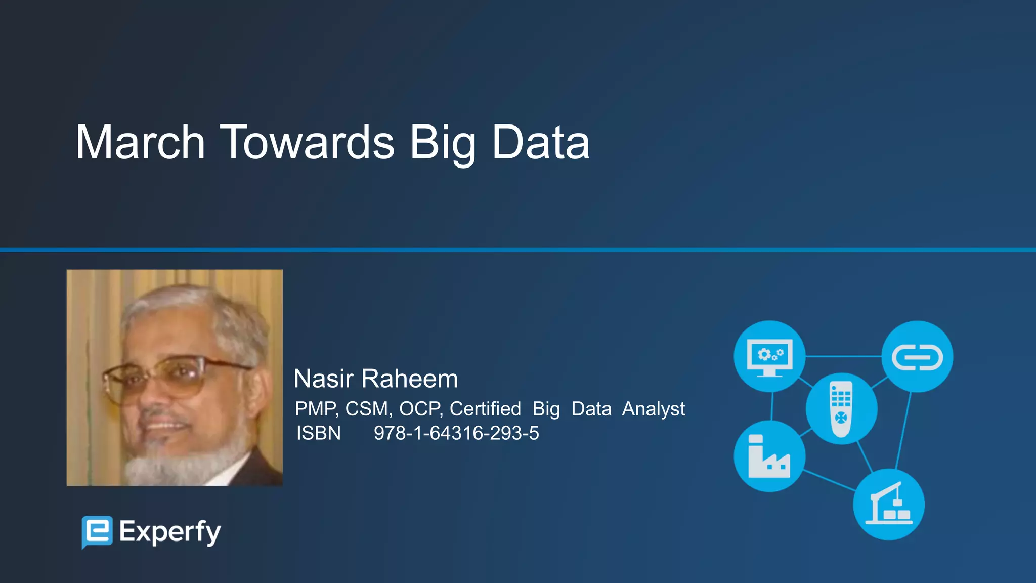 March Towards Big Data
Nasir Raheem
PMP, CSM, OCP, Certified Big Data Analyst
ISBN 978-1-64316-293-5
 