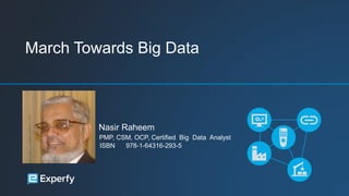 March Towards Big Data
Nasir Raheem
PMP, CSM, OCP, Certified Big Data Analyst
ISBN 978-1-64316-293-5
 