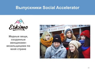 10	
  
Выпускники Social Accelerator
Модные вещи,
созданные
женщинами-
вязальщицами по
всей стране
 