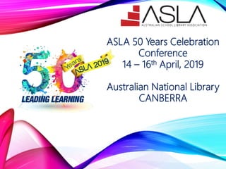 ASLA 50 Years Celebration
Conference
14 – 16th April, 2019
Australian National Library
CANBERRA
 