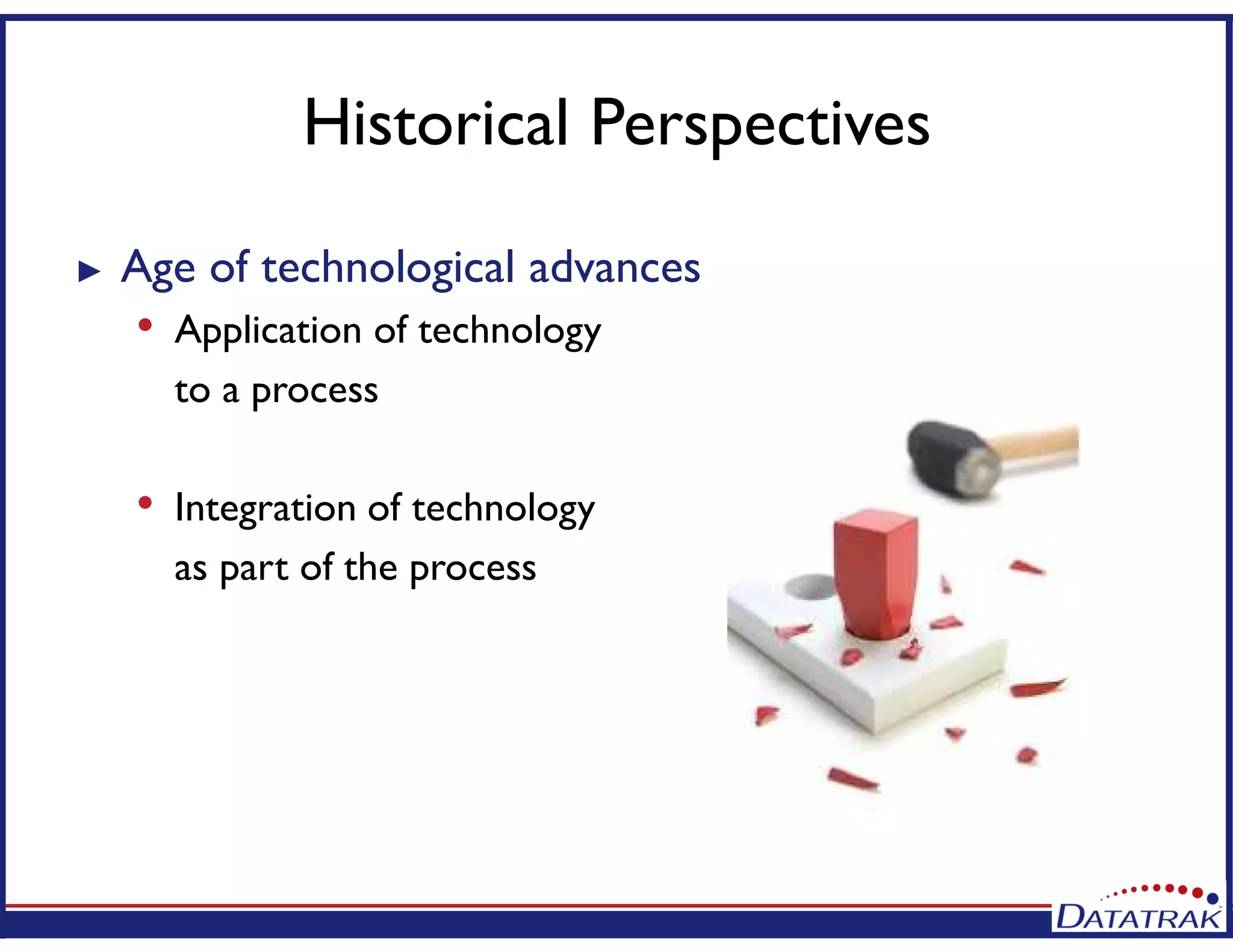 Historical Perspectives
► Age of technological advances
• Application of technology
to a process
• Integration of technology
as part of the process
 
