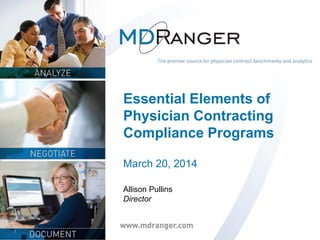 1
Essential Elements of
Physician Contracting
Compliance Programs
March 20, 2014
Allison Pullins
Director
 