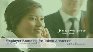Employer Branding for Talent Attraction
April 19, 2016 - 2:00 pm to 2:30 pm ET
HR’s ad agency.
Part 2 of this series
 