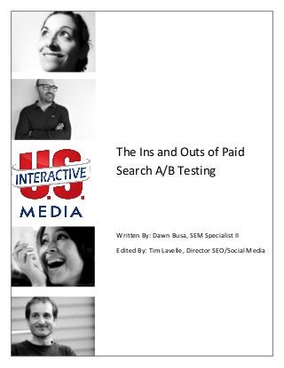 The Ins and Outs of Paid Search A/B Testing | 1
The Ins and Outs of Paid
Search A/B Testing
Written By: Dawn Busa, SEM Specialist II
Edited By: Tim Lavelle, Director SEO/Social Media
 