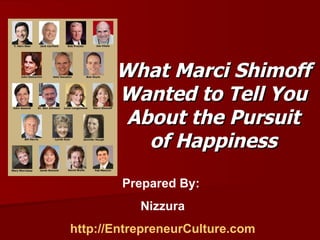 What Marci Shimoff Wanted to Tell You About the Pursuit of Happiness Prepared By:  Nizzura http://EntrepreneurCulture.com 
