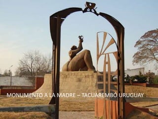 MONUMENTO A LA MADRE –
TACUAREMBÓ URUGUAY
MONUMENTO A LA MADRE – TACUAREMBÓ URUGUAY
 
