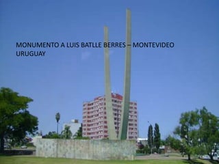 MONUMENTO A LUIS BATLLE BERRES – MONTEVIDEO
URUGUAY
 