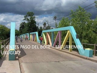 PUENTES PASO DEL BOTE – TACUAREMBÓ
URUGUAY
 