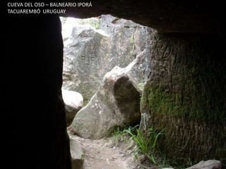 CUEVA DEL OSO – BALNEARIO IPORÁ
TACUAREMBÓ URUGUAY
 
