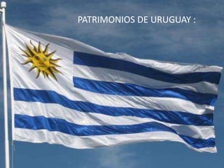 PATRIMONIOS DE URUGUAY :
 