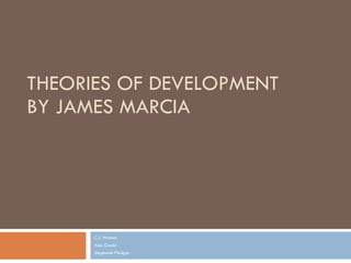THEORIES OF DEVELOPMENT BY JAMES MARCIA C.J. Watson Alex Goold  Stephanie Pledger  