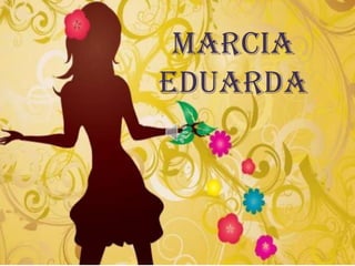 MARCIA
EDUARDA
 