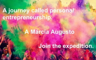 1	
Join the expedition.
A journey called personal
entrepreneurship.
A Márcia Augusto
 