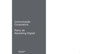 1	
Comunicação
Corporativa
Plano de
Marketing Digital
Márcia Augusto
Julho 2015
 