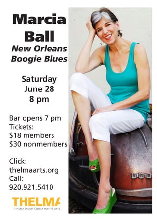 Marcia
Ball
New Orleans
Boogie Blues
Saturday
June 28
8 pm
Bar opens 7 pm
Tickets:
$18 members
$30 nonmembers
Click:
thelmaarts.org
Call:
920.921.5410
 