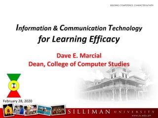 Information & Communication Technology
for Learning Efficacy
Dave E. Marcial
Dean, College of Computer Studies
February 28, 2020
 