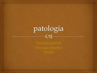 Patologia general
Patologia sistemica
VIDEO

 