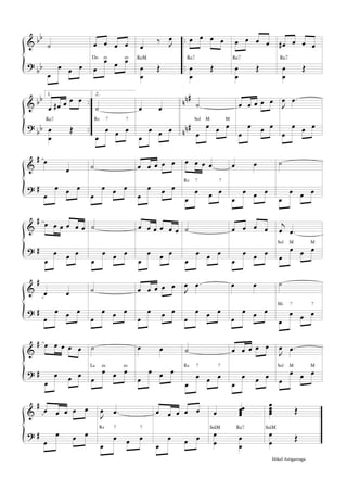 &
?
bb
bb
..
..
˘
œ
œ œ œ
œ œ œ œ
œ
œ œ œDo m m
œ
‡ J
œ
œ
œ
Œ
ReM
œ œ œ œ
œ
œ
Œ
Re7
œ œ œ œ
œ
œ
Œ
Re7
œ# œ œ œ
œ
œ
Œ
Re7
&
?
bb
bb
..
..
nn#
nn#
1.
œ œ# œ œ œ
œ
œ
Œ
Re7
2.
˘
œ
œ œ œ
Re 7 7
œ œ
œ
œ œ œ
˘
œ
œ œ œ
Sol M M
œ œ œ œ œ
œ
œ œ œ
J
œ .œ
œ
œ œ œ
&
?
#
#
œ
œ
œ
œ œ œ
˘
œ
œ œ œ
œ œ œ œ œ
œ
œ œ œ
œ œ œ œ
œ
œ œ œ
Re 7 7
œ œ
œ
œ œ œ
˘
œ
œ œ œ
&
?
#
#
œ œ œ œ œ œ
œ
œ œ œ
˘
œ
œ œ œ
œ œ œ œ œ œ
œ
œ œ œ
˘
œ
œ œ œ
œ œ œ œ
œ
œ œ œ
j
œ .œ
œ
œ œ œ
Sol M M
&
?
#
#
œ œ
œ
œ œ œ
˘
œ
œ œ œ
œ œ œ œ œ
œ
œ œ œ
J
œ .œ
œ
œ œ œ
œ œ
œ
œ œ œ
˘
œ
œ œ œ
Mi 7 7
&
?
#
#
œ œ œ œ œ
œ
œ œ œ
˘
œ
œ œ œ
La m m
œ œ
œ
œ œ œ
˘
œ
œ œ œ
Re 7 7
œ œ œ œ œ
œ
œ œ œ
J
œ .œ
œ
œ œ œ
Sol M M
&
?
#
#
œ œ œ œ œ
œ
œ œ œ
J
œ .œ
œ
œ œ œ
Re 7 7
œ œ œ œ œ
œ
œ œ œ
œ œœœœ
œ
œ
œ
œ
SolM Re7
œœœœ Œ
œ
œ
Œ
SolM
Mikel Astigarraga
 