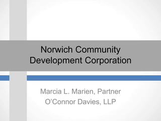 Norwich Community
Development Corporation


  Marcia L. Marien, Partner
   O’Connor Davies, LLP
 