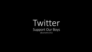 Support Our Boys
@comethruTCU
Twitter
 