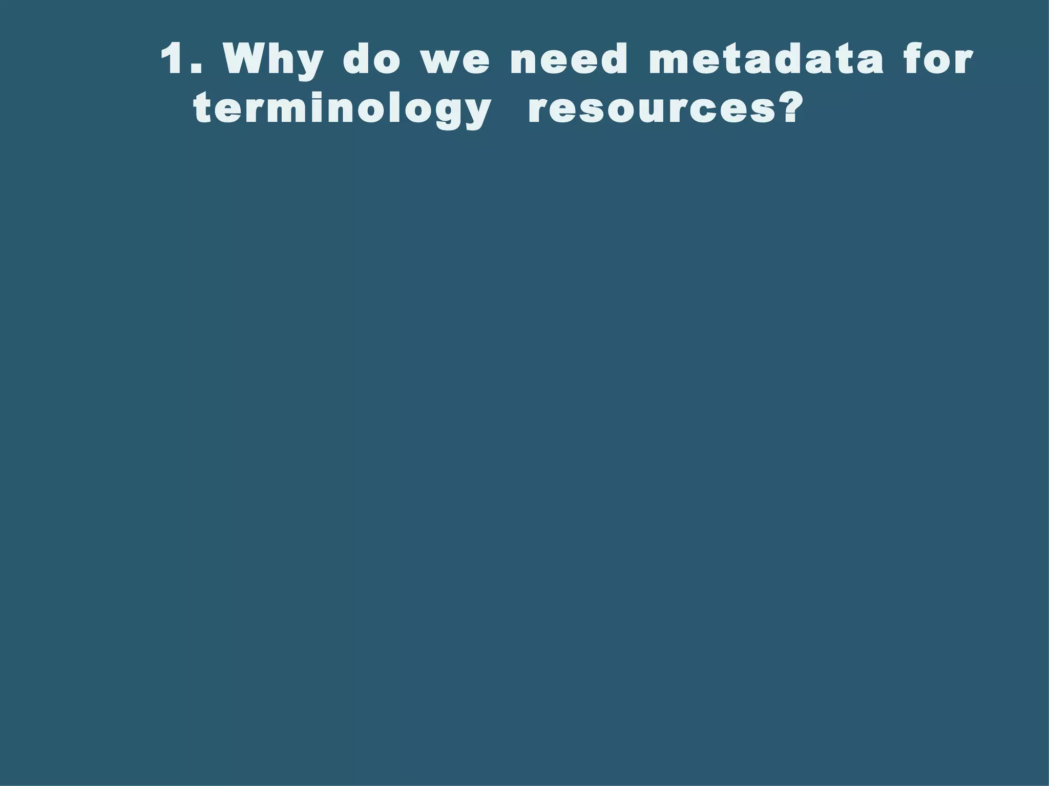 1. Why do we need metadata for  terminology  resources? 