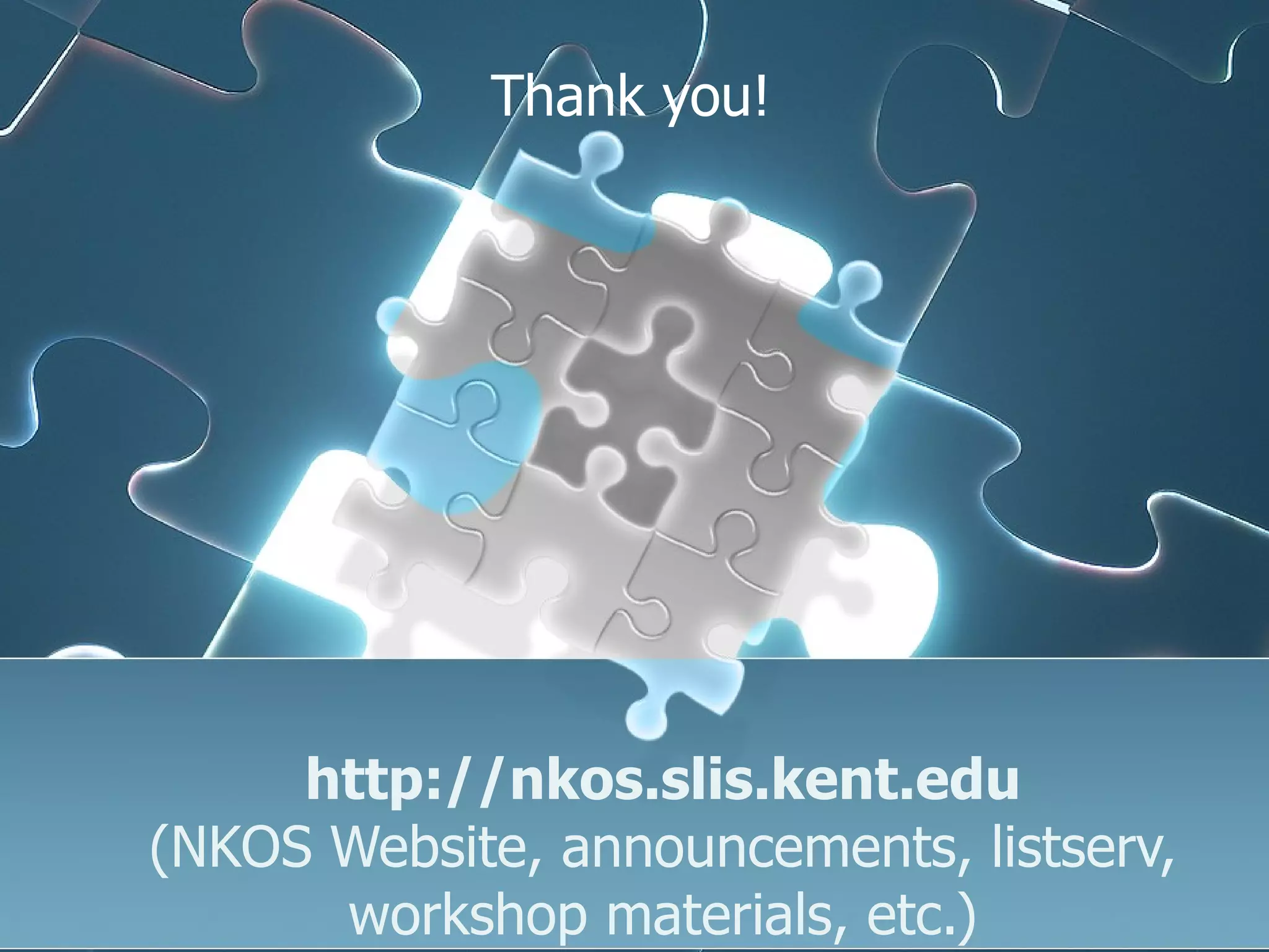 http://nkos.slis.kent.edu (NKOS Website, announcements, listserv, workshop materials, etc.) Thank you! 