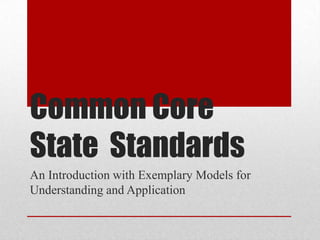 Common Core
State Standards
An Introduction with Exemplary Models for
Understanding and Application
 
