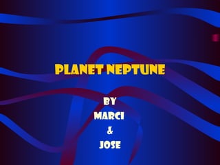 Planet Neptune By Marci  & Jose 