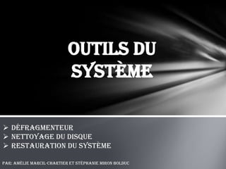 Outils du
                           système

 Défragmenteur
 Nettoyage du disque
 Restauration du système

Par: Amélie Marcil-Chartier et Stéphanie Miron Bolduc
 