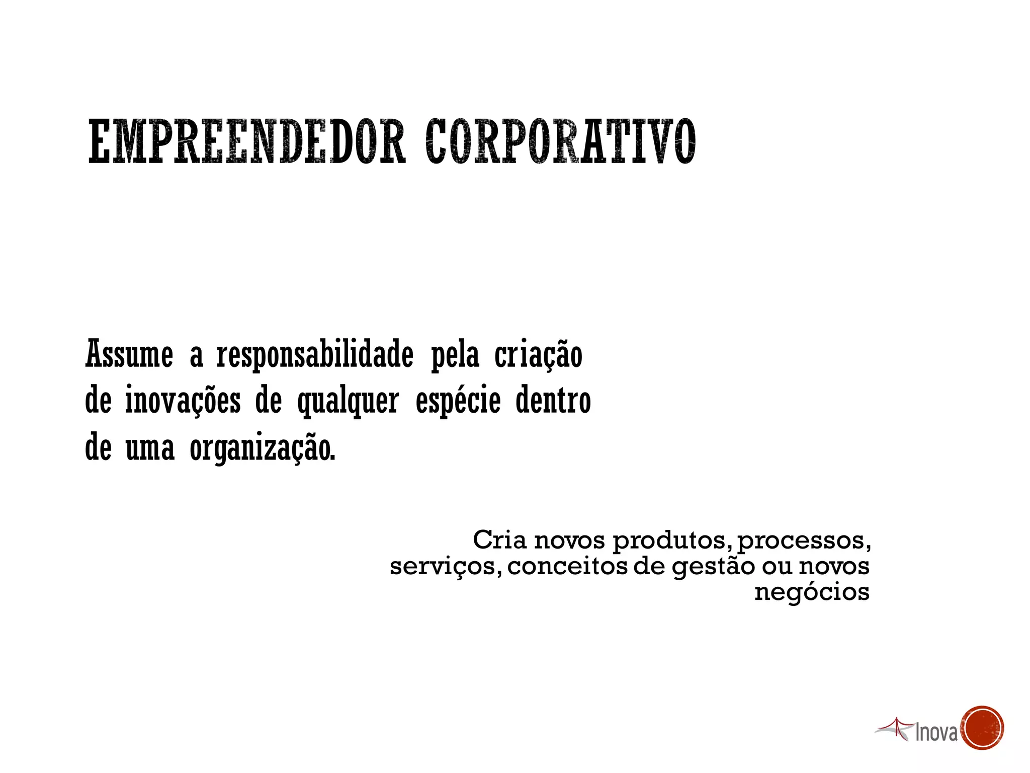Em empresas sem cultura empreendedora, o risco aparece!
Muitos dos empreendimentos inovadores responsáveis
pela redução de alguns mercados vieram dos próprios
quadros das empresas tradicionais (*).
Ou seja,os que não foram trabalhar para competidores
tornaram-se,eles mesmos,competidores!
* MarcosHashimoto
©2016 - Rede Inova São Paulo e MarcílioOliveira.
©2016 - Rede Inova São Paulo e MarcílioOliveira.
Todos os direitos reservados. Proibida a reprodução integral ou parcial sem o consentimento dos autores por escrito.
 