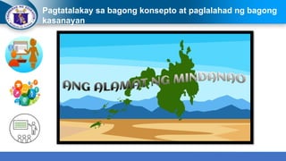 Pagtatalakay sa bagong konsepto at paglalahad ng bagong
kasanayan
 
