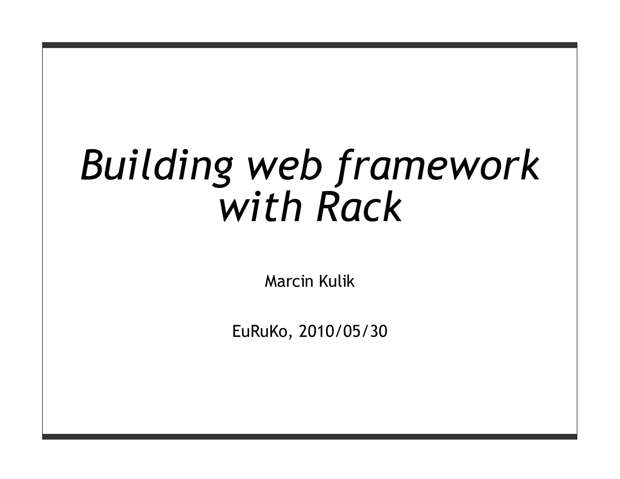 Building web framework
       with Rack
          Marcin Kulik


       EuRuKo, 2010/05/30
 