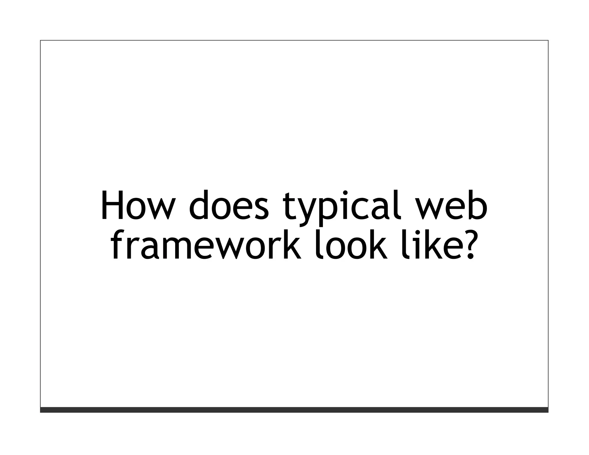 How does typical web
framework look like?
 