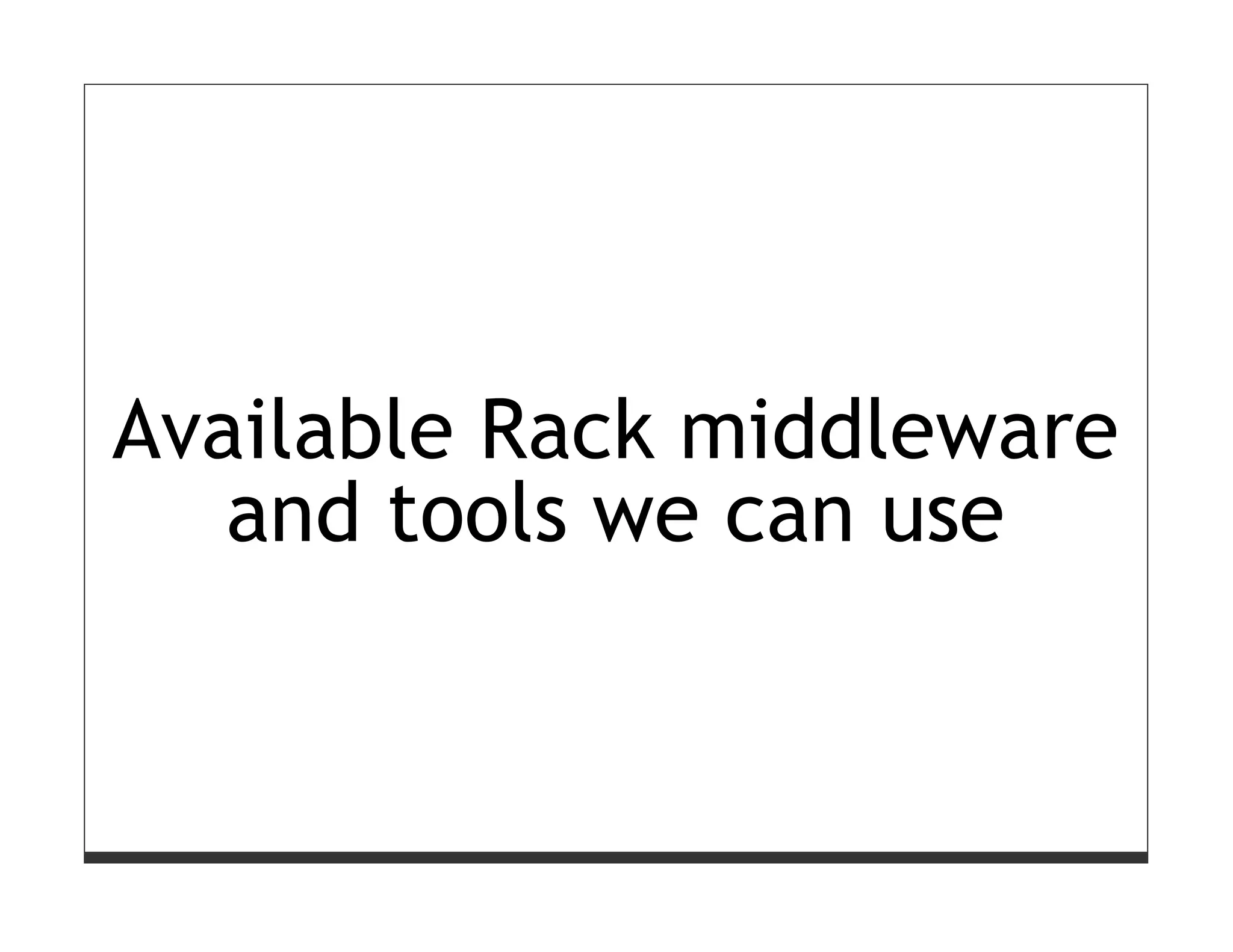 Available Rack middleware
   and tools we can use
 