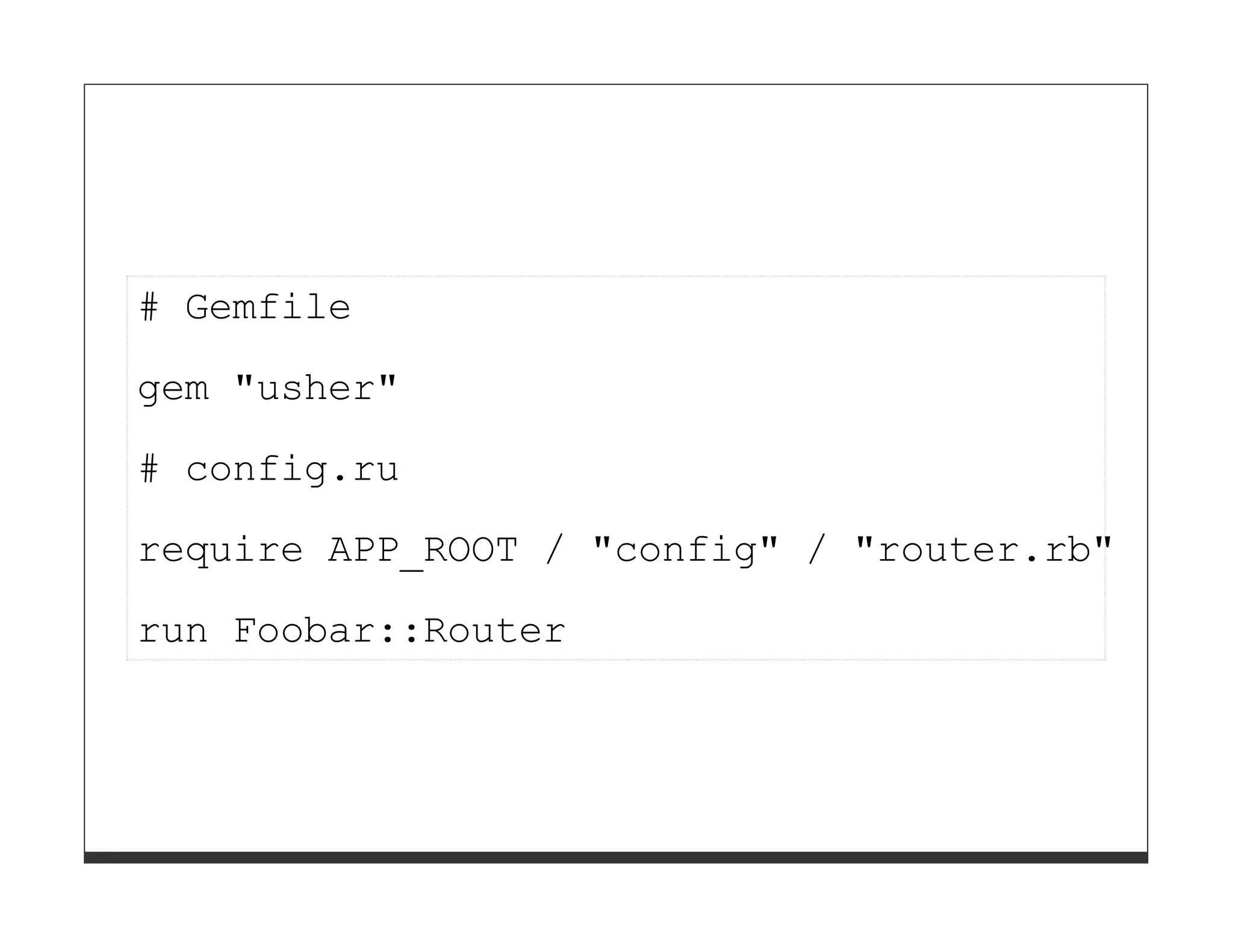 # Gemfile

gem "usher"
# config.ru
require APP_ROOT / "config" / "router.rb"

run Foobar::Router
 