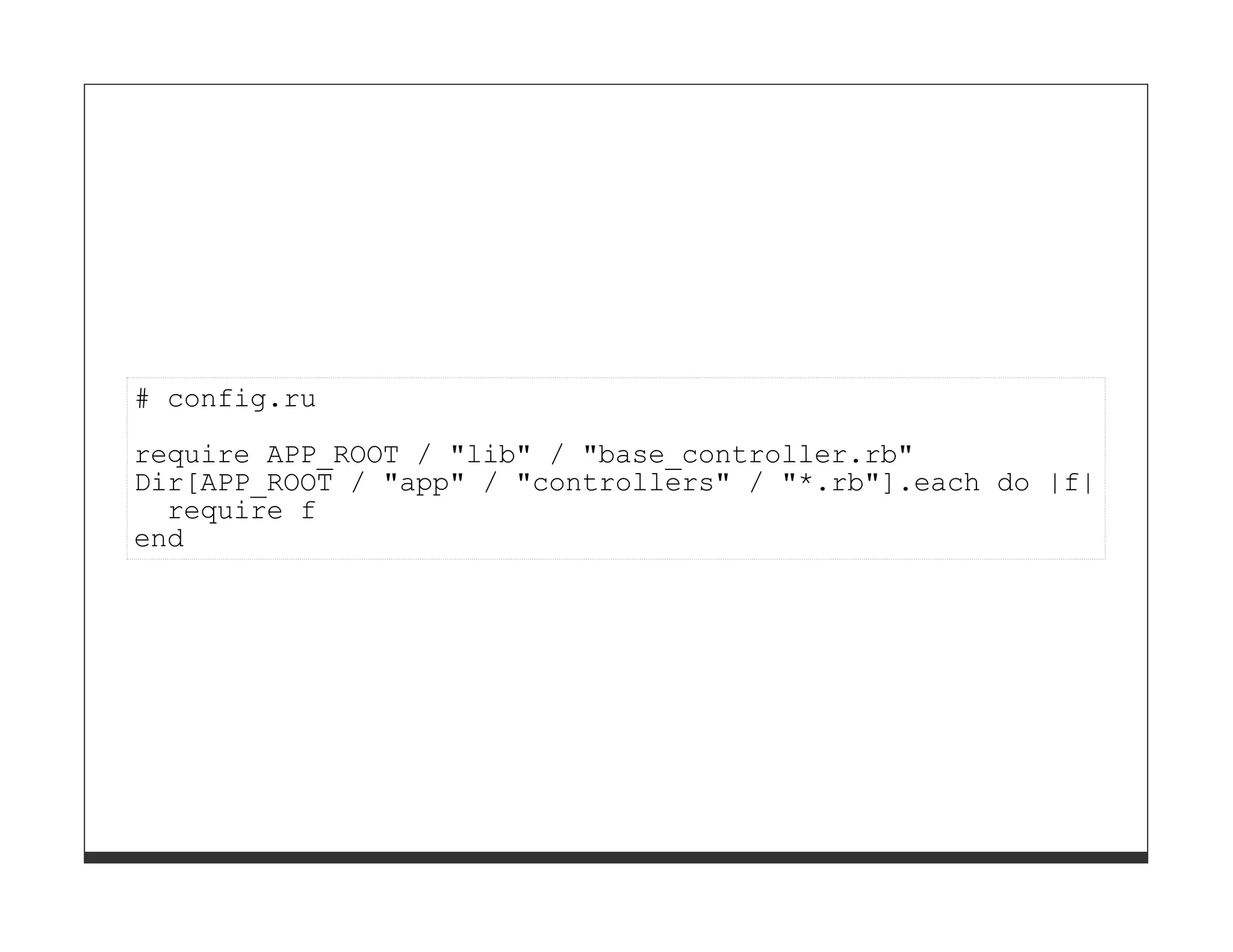 # config.ru
require APP_ROOT / "lib" / "base_controller.rb"
Dir[APP_ROOT / "app" / "controllers" / "*.rb"].each do |f|
  require f
end
 