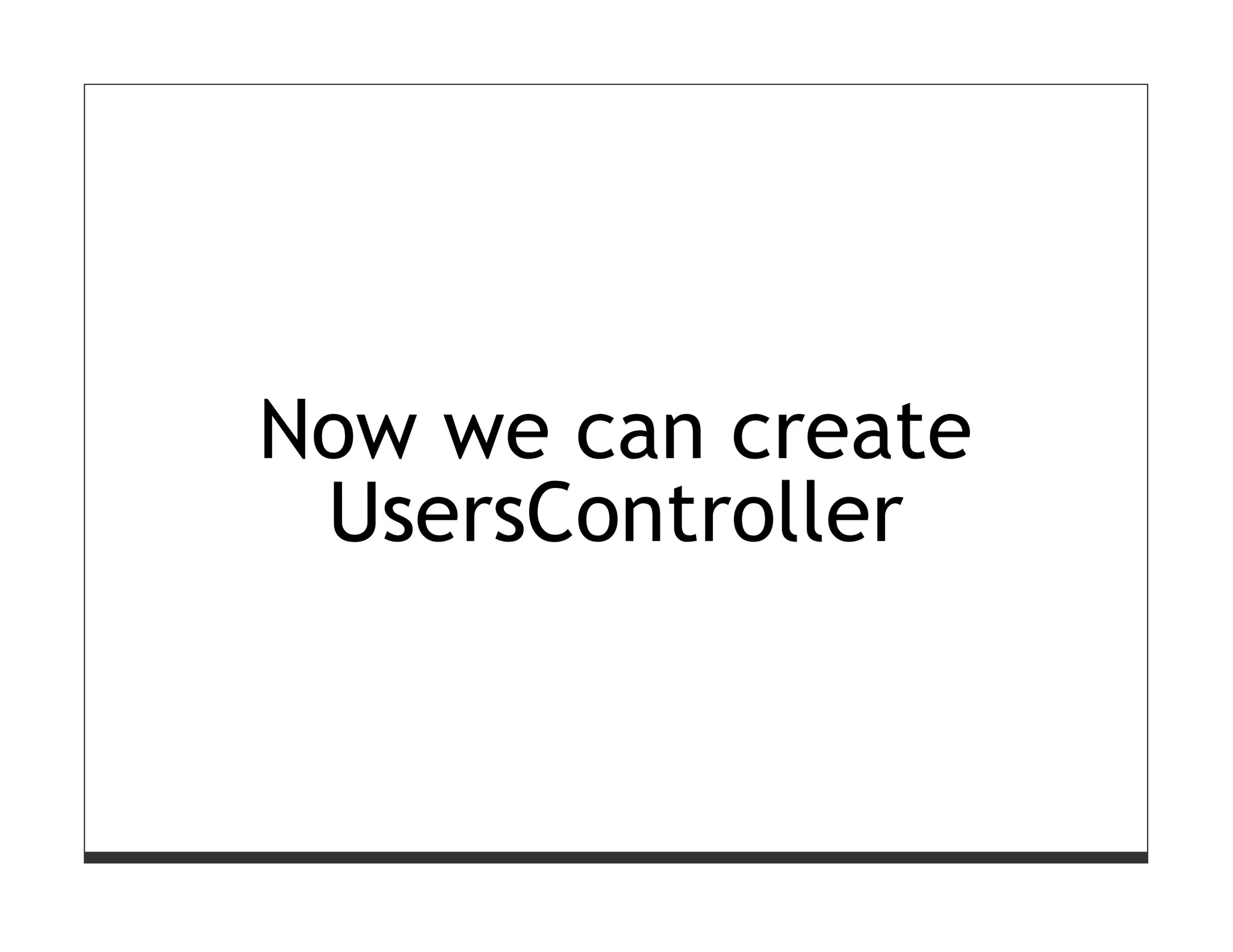 Now we can create
 UsersController
 